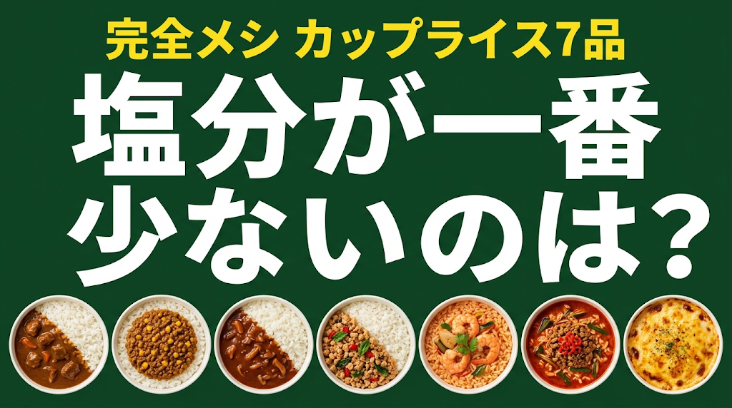 完全メシ カップライス7品のうち塩分が一番少ないのはどれかを問いかけるアイキャッチ。カレー、ハヤシ、ガパオ、トムヤム、ユッケジャン、ドリアの7品が並ぶ
